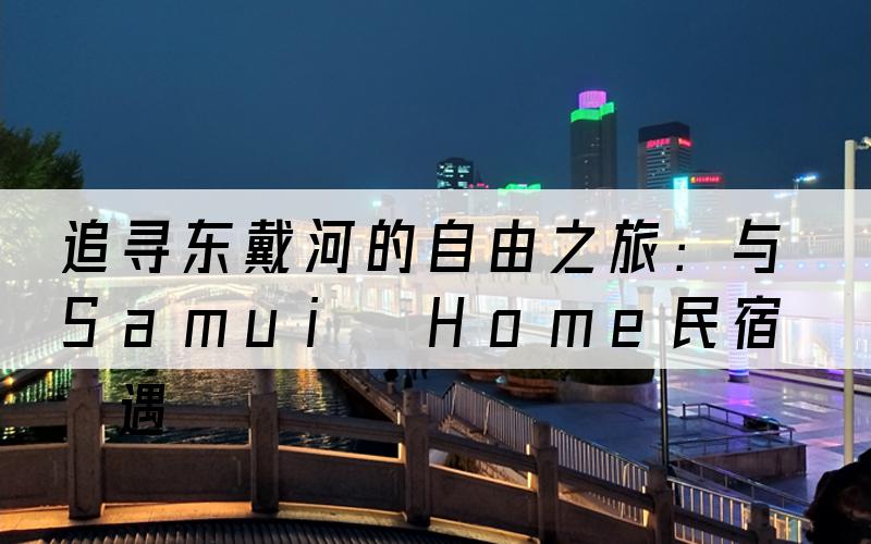 追寻东戴河的自由之旅：与Samui Home民宿相遇